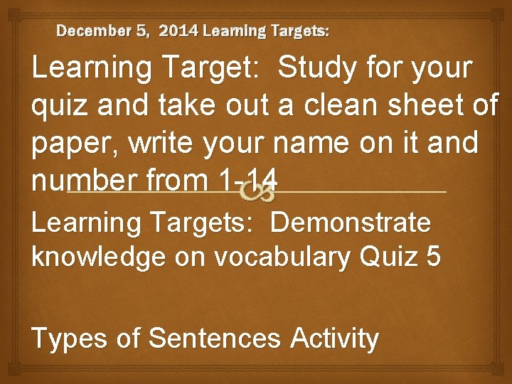 December 5, 2014 Learning Targets: Learning Target: Study for your quiz and take out