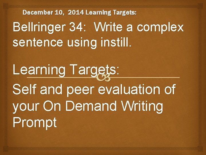 December 10, 2014 Learning Targets: Bellringer 34: Write a complex sentence using instill. Learning