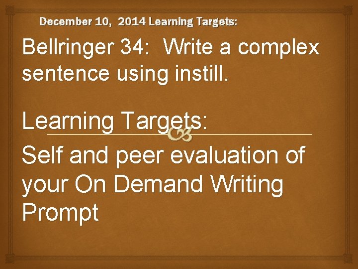 December 10, 2014 Learning Targets: Bellringer 34: Write a complex sentence using instill. Learning