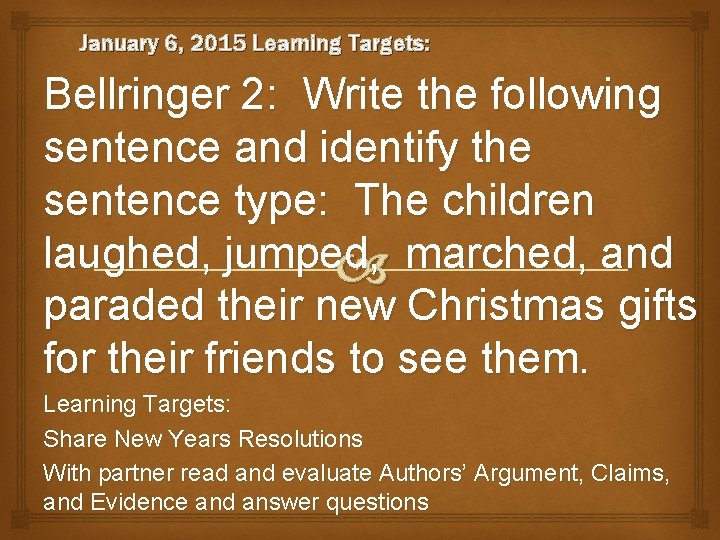 January 6, 2015 Learning Targets: Bellringer 2: Write the following sentence and identify the