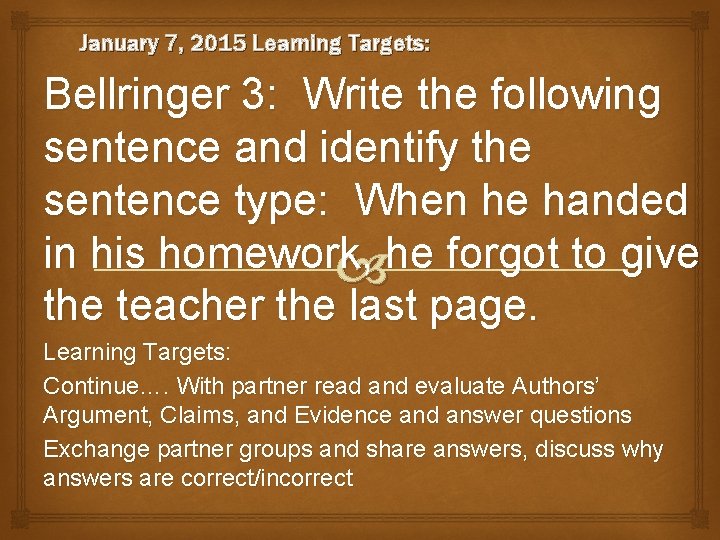 January 7, 2015 Learning Targets: Bellringer 3: Write the following sentence and identify the