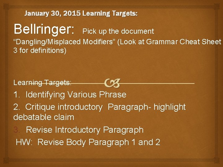 January 30, 2015 Learning Targets: Bellringer: Pick up the document “Dangling/Misplaced Modifiers” (Look at