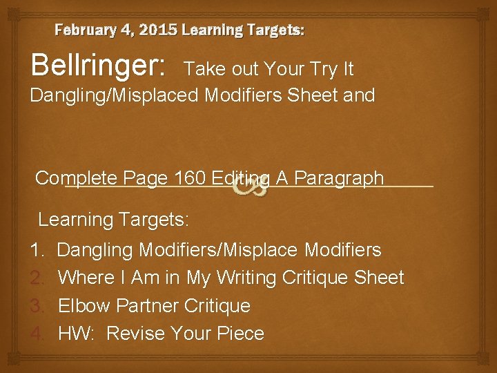 February 4, 2015 Learning Targets: Bellringer: Take out Your Try It Dangling/Misplaced Modifiers Sheet