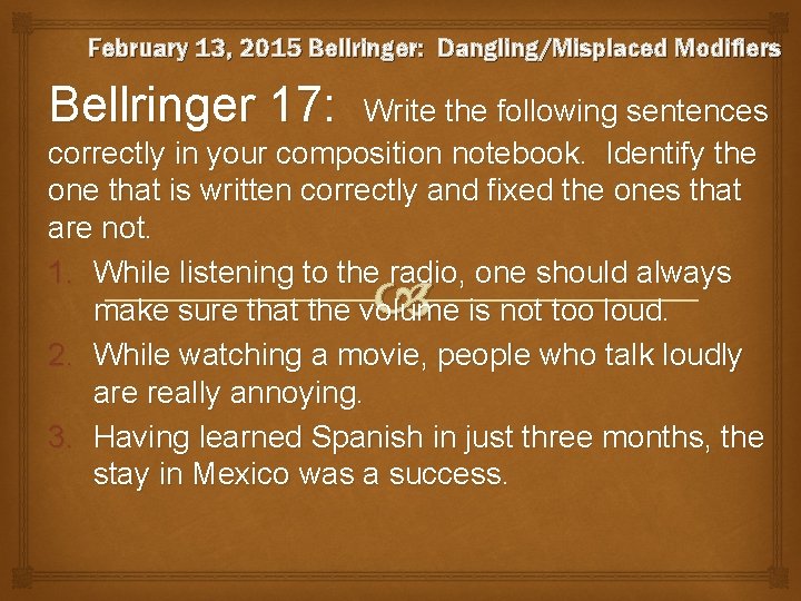 February 13, 2015 Bellringer: Dangling/Misplaced Modifiers Bellringer 17: Write the following sentences correctly in