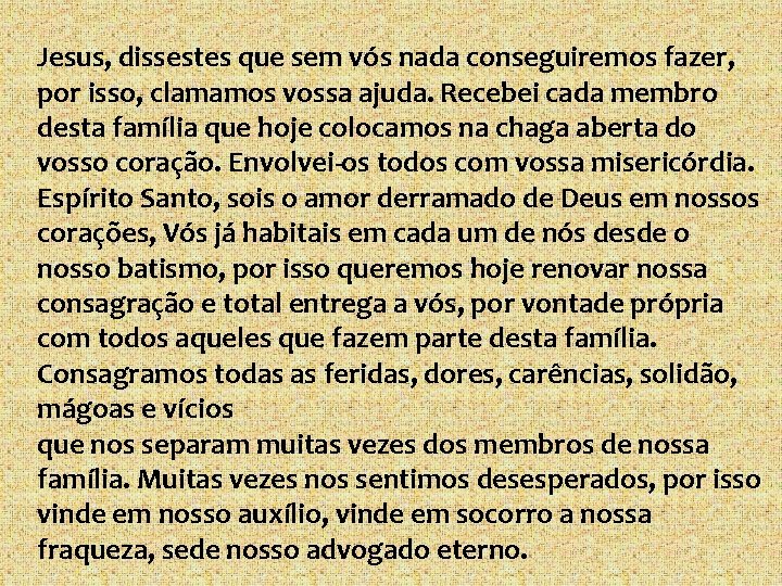  Jesus, dissestes que sem vós nada conseguiremos fazer, por isso, clamamos vossa ajuda.