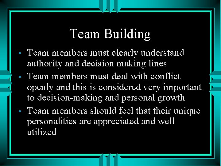 Team Building • • • Team members must clearly understand authority and decision making