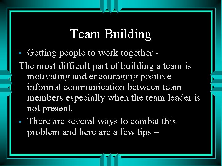 Team Building Getting people to work together The most difficult part of building a