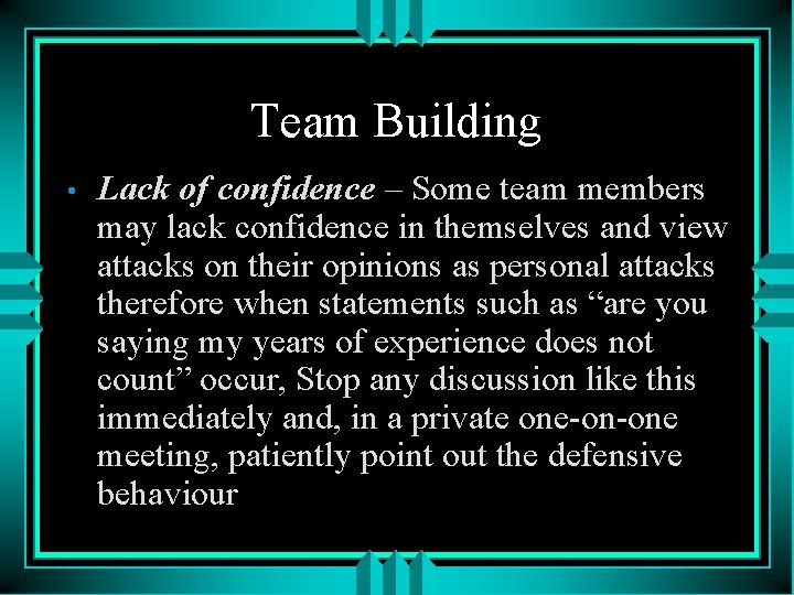 Team Building • Lack of confidence – Some team members may lack confidence in