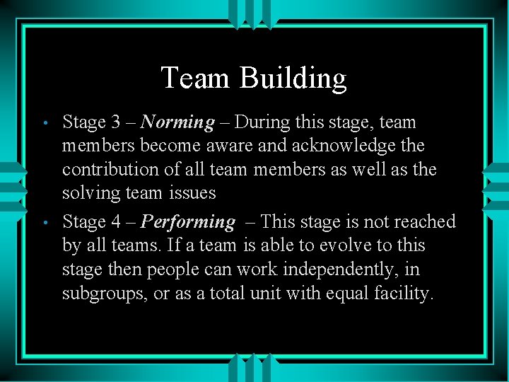 Team Building • • Stage 3 – Norming – During this stage, team members