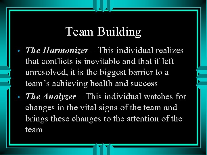 Team Building • • The Harmonizer – This individual realizes that conflicts is inevitable