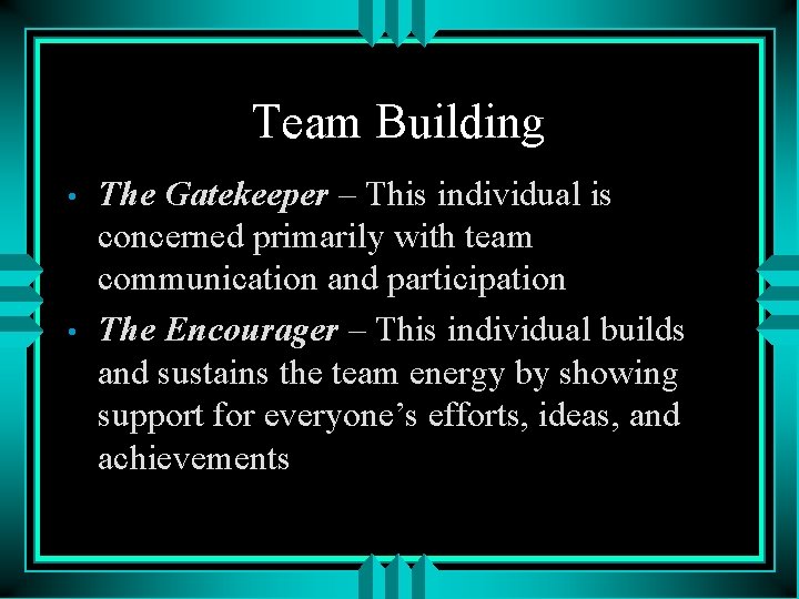 Team Building • • The Gatekeeper – This individual is concerned primarily with team