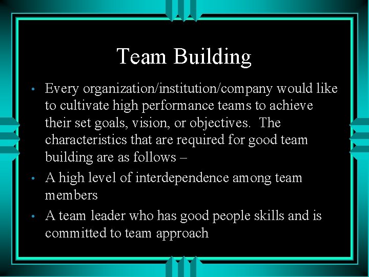 Team Building • • • Every organization/institution/company would like to cultivate high performance teams