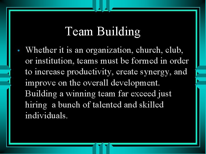 Team Building • Whether it is an organization, church, club, or institution, teams must
