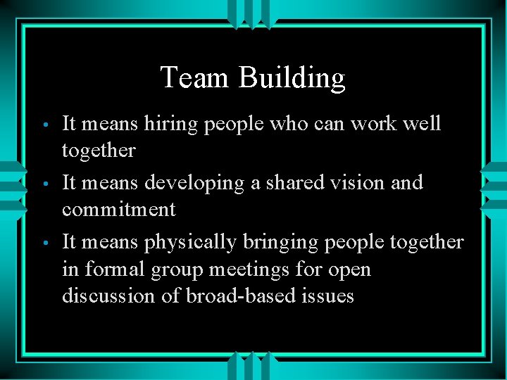 Team Building • • • It means hiring people who can work well together