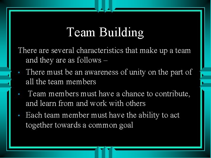 Team Building There are several characteristics that make up a team and they are