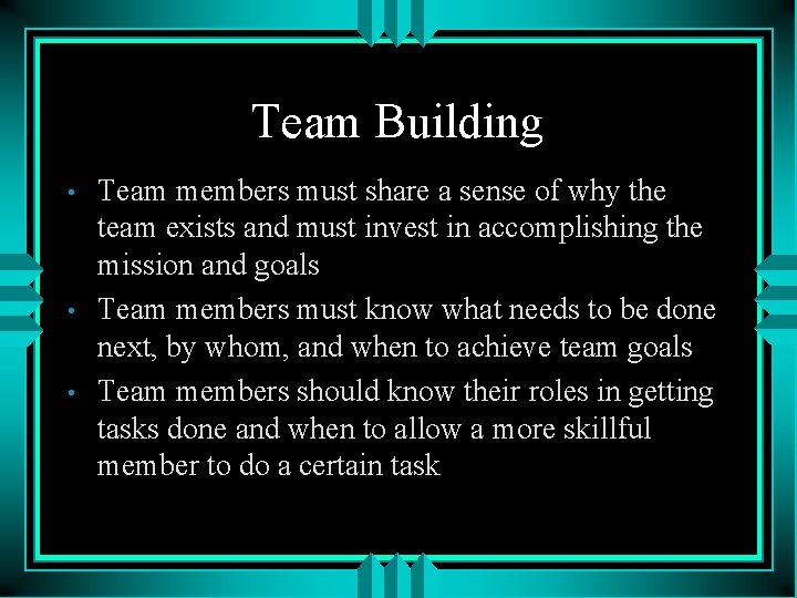 Team Building • • • Team members must share a sense of why the