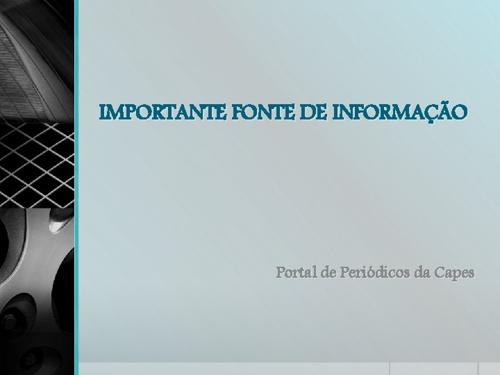 IMPORTANTE FONTE DE INFORMAÇÃO Portal de Periódicos da Capes 