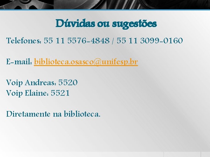 Dúvidas ou sugestões Telefones: 55 11 5576 -4848 / 55 11 3099 -0160 E-mail: