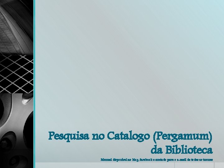 Pesquisa no Catalogo (Pergamum) da Biblioteca Manual disponível no blog, facebook e enviado para