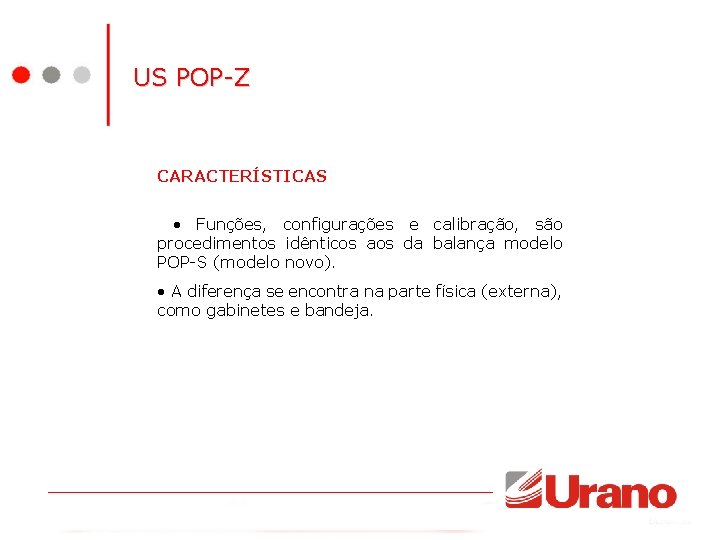 US POP-Z CARACTERÍSTICAS • Funções, configurações e calibração, são procedimentos idênticos aos da balança