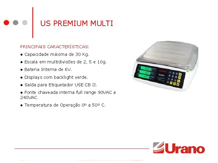 US PREMIUM MULTI PRINCIPAIS CARACTERÍSTICAS: ● Capacidade máxima de 30 Kg. ● Escala em