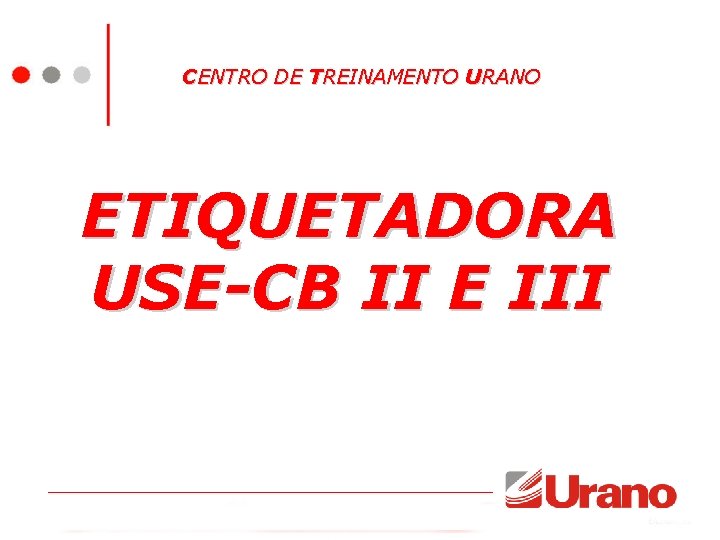 CENTRO DE TREINAMENTO URANO ETIQUETADORA USE-CB II E III 