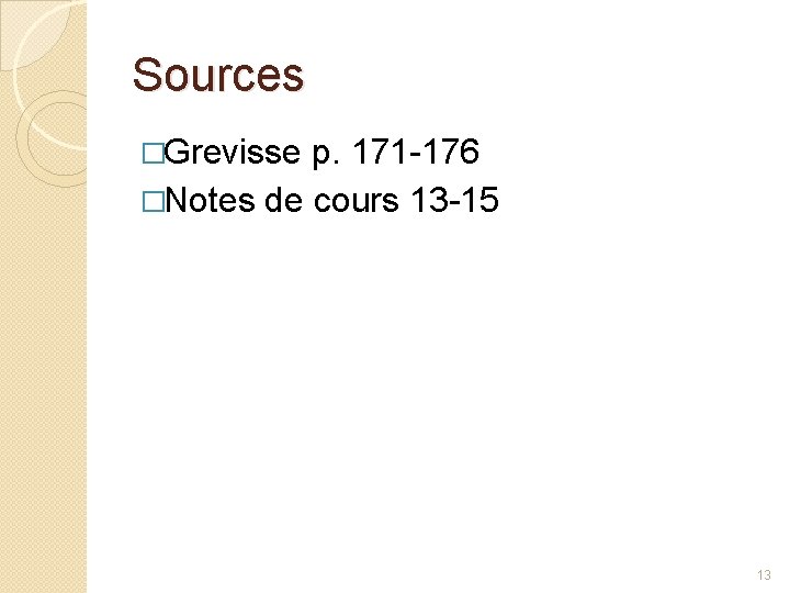 Sources �Grevisse p. 171 -176 �Notes de cours 13 -15 13 Sources �Grevisse p. 171 -176 �Notes de cours 13 -15 13