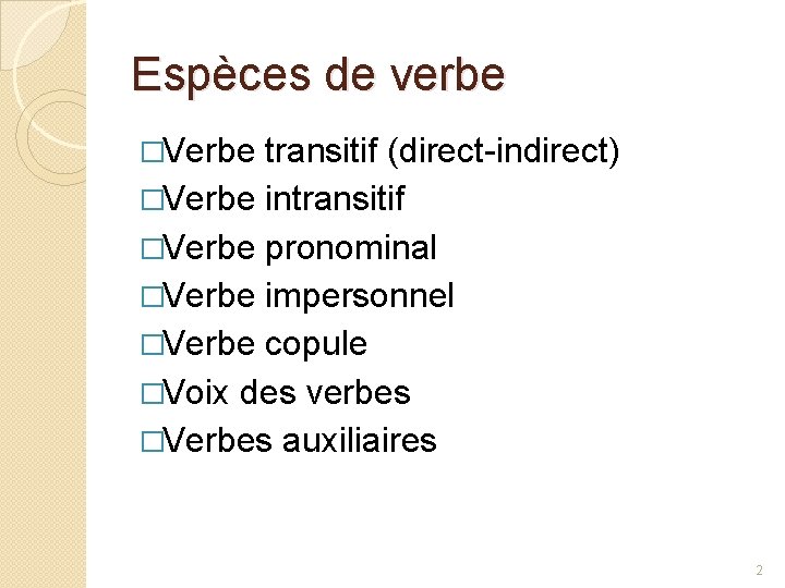 Espèces de verbe �Verbe transitif (direct-indirect) �Verbe intransitif �Verbe pronominal �Verbe impersonnel �Verbe copule Espèces de verbe �Verbe transitif (direct-indirect) �Verbe intransitif �Verbe pronominal �Verbe impersonnel �Verbe copule