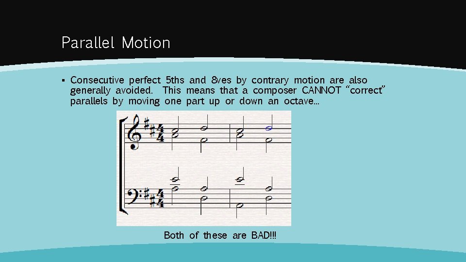 Parallel Motion ▪ Consecutive perfect 5 ths and 8 ves by contrary motion are