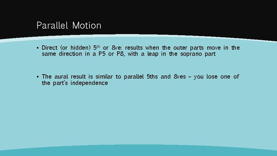 Parallel Motion ▪ Direct (or hidden) 5 th or 8 ve: results when the