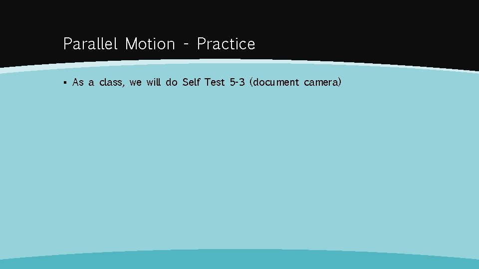 Parallel Motion - Practice ▪ As a class, we will do Self Test 5