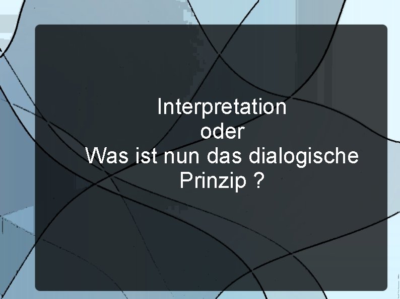 Interpretation oder Was ist nun das dialogische Prinzip ? 