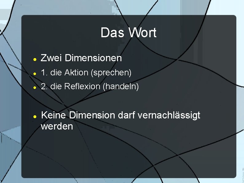 Das Wort Zwei Dimensionen 1. die Aktion (sprechen) 2. die Reflexion (handeln) Keine Dimension