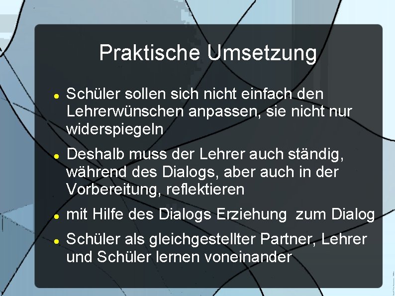 Praktische Umsetzung Schüler sollen sich nicht einfach den Lehrerwünschen anpassen, sie nicht nur widerspiegeln