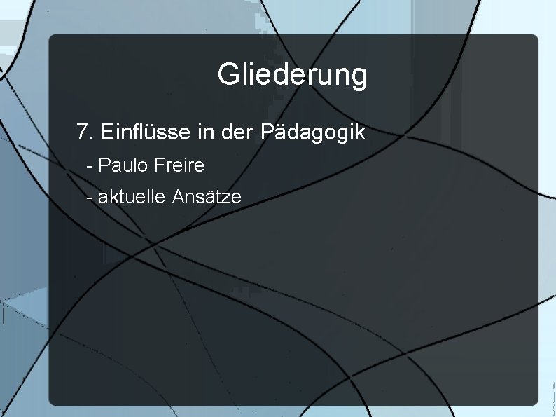 Gliederung 7. Einflüsse in der Pädagogik - Paulo Freire - aktuelle Ansätze 