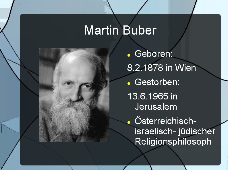 Martin Buber Geboren: 8. 2. 1878 in Wien Gestorben: 13. 6. 1965 in Jerusalem