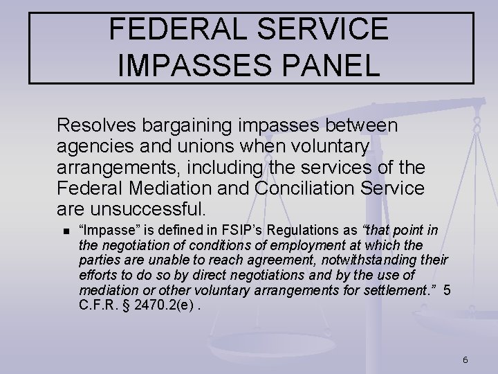 FEDERAL SERVICE IMPASSES PANEL Resolves bargaining impasses between agencies and unions when voluntary arrangements,