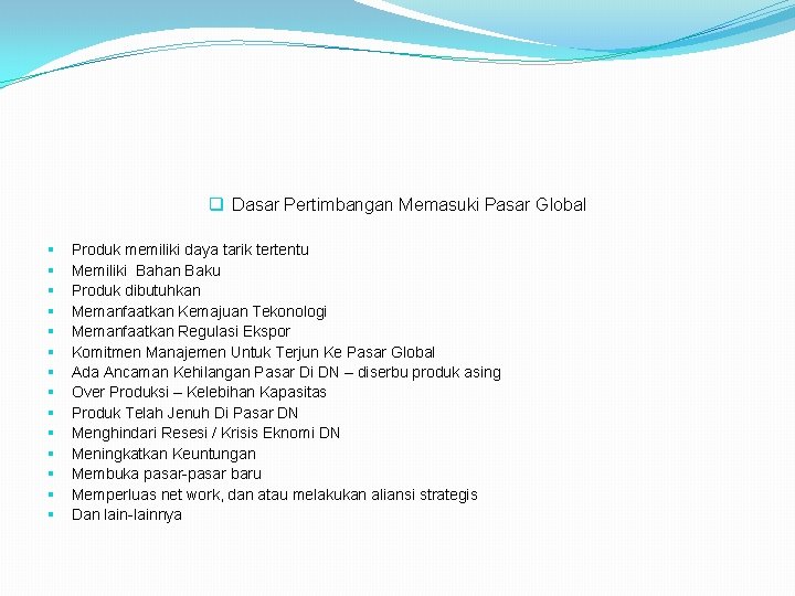 q Dasar Pertimbangan Memasuki Pasar Global § § § § Produk memiliki daya tarik