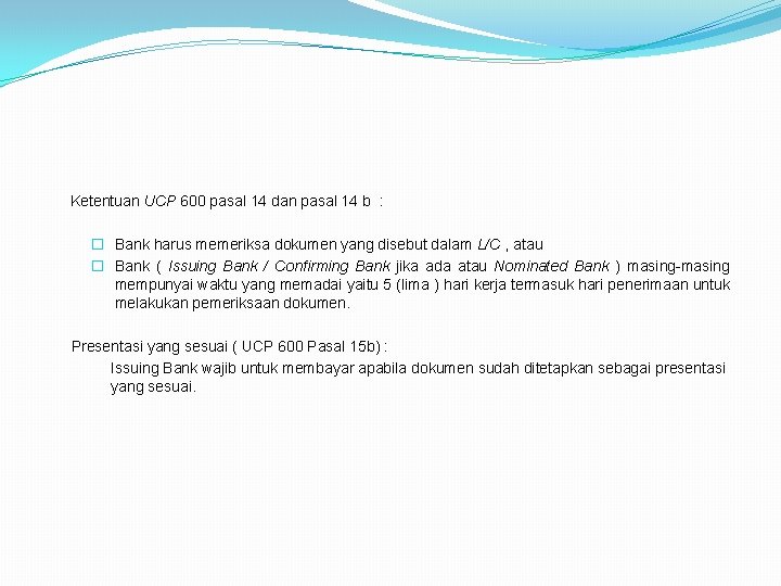 Ketentuan UCP 600 pasal 14 dan pasal 14 b : � Bank harus memeriksa