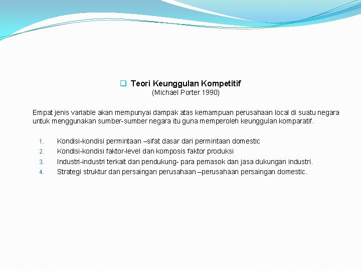 q Teori Keunggulan Kompetitif (Michael Porter 1990) Empat jenis variable akan mempunyai dampak atas