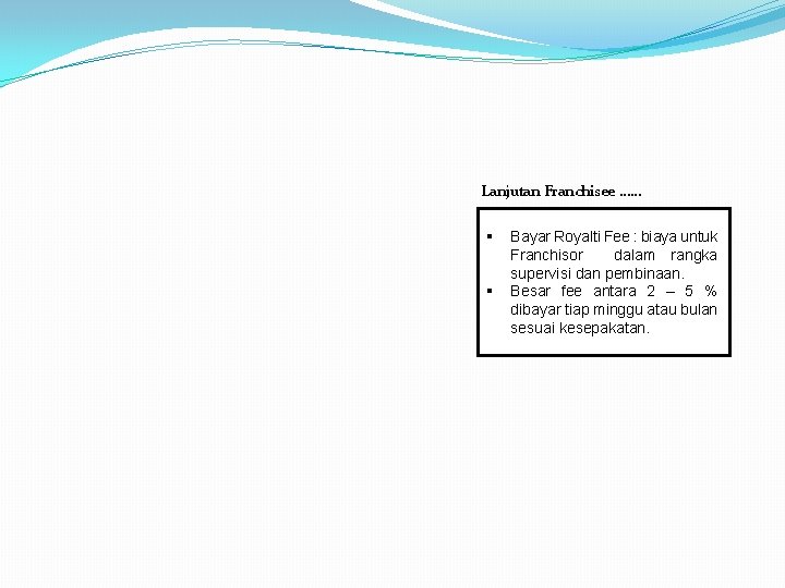  Lanjutan Franchisee …… § § Bayar Royalti Fee : biaya untuk Franchisor dalam