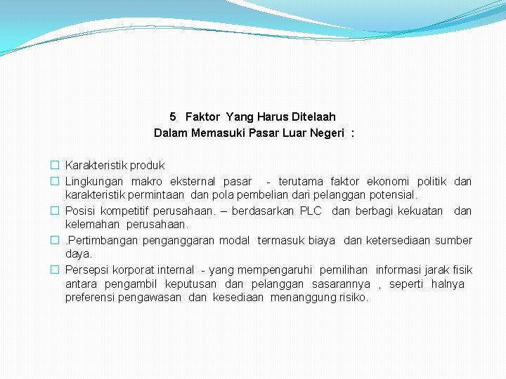 5 Faktor Yang Harus Ditelaah Dalam Memasuki Pasar Luar Negeri : � Karakteristik produk