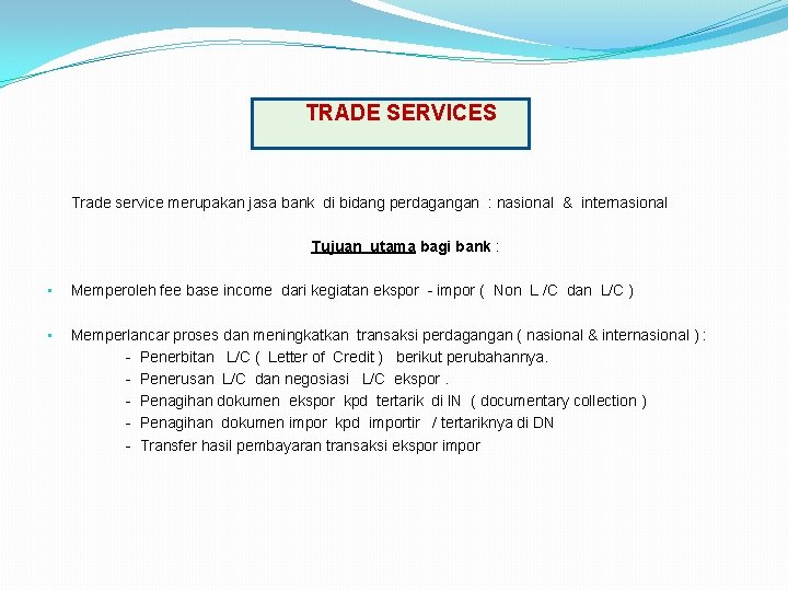  TRADE SERVICES Trade service merupakan jasa bank di bidang perdagangan : nasional &