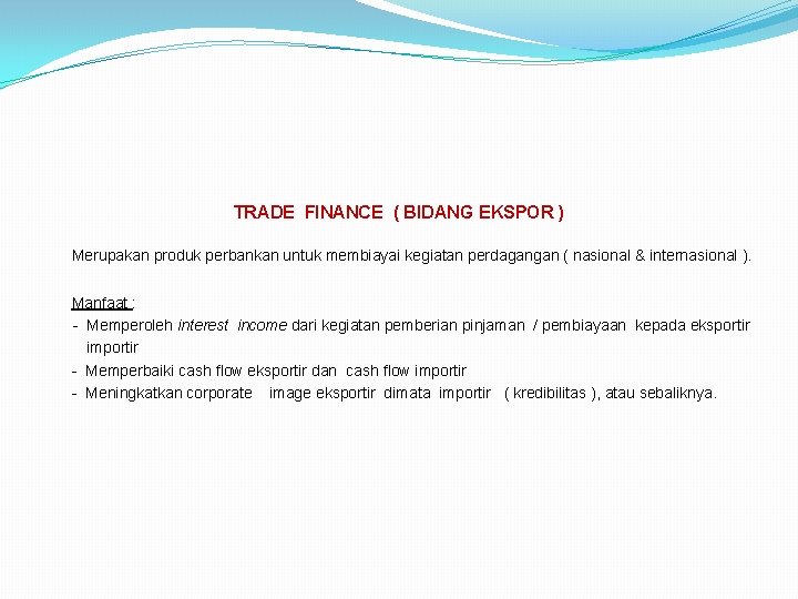 TRADE FINANCE ( BIDANG EKSPOR ) Merupakan produk perbankan untuk membiayai kegiatan perdagangan (