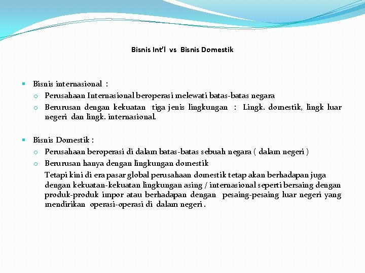 Bisnis Int’l vs Bisnis Domestik § Bisnis internasional : o Perusahaan Internasional beroperasi melewati