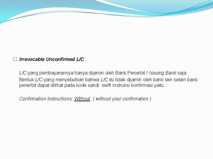 � Irrevocable Unconfirmed L/C yang pembayarannya hanya dijamin oleh Bank Penerbit / Issuing Bank