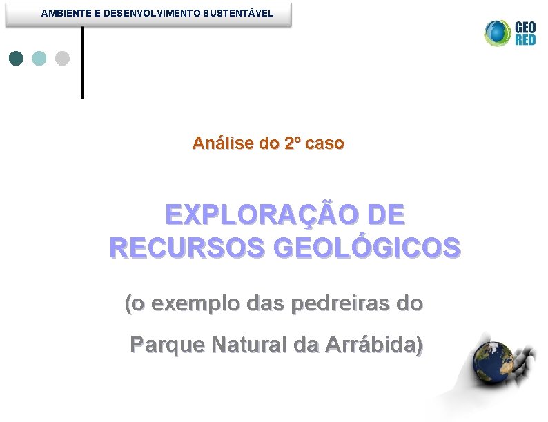 AMBIENTE E DESENVOLVIMENTO SUSTENTÁVEL Análise do 2º caso EXPLORAÇÃO DE RECURSOS GEOLÓGICOS (o exemplo