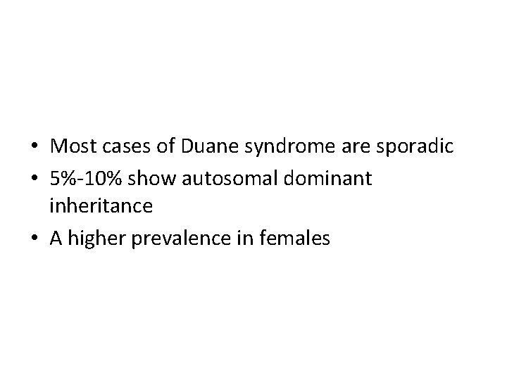  • Most cases of Duane syndrome are sporadic • 5%-10% show autosomal dominant