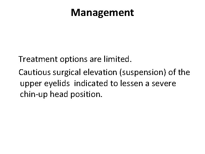 Management Treatment options are limited. Cautious surgical elevation (suspension) of the upper eyelids indicated