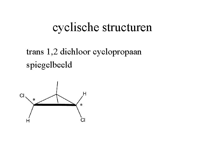 cyclische structuren trans 1, 2 dichloor cyclopropaan spiegelbeeld 